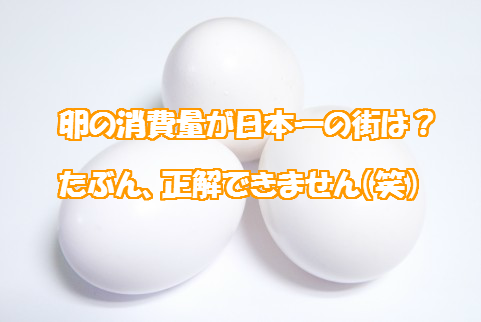 日本一卵を食べている街は？